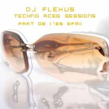 DJ Flexus   Techno ACEG Sessions    Part 06 (128 BPM)