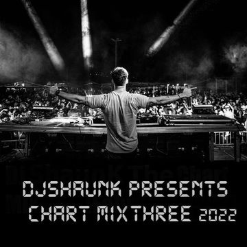 DJSHAUNK PRESENTS CHART MIX THREE  2022 