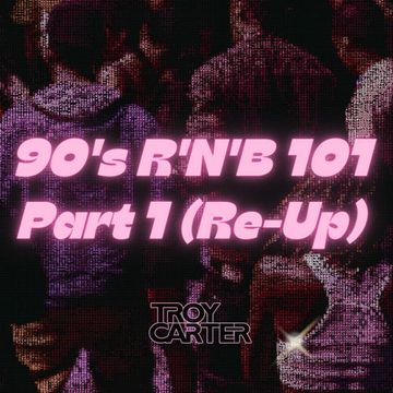 Troy Carter presents - 90's R'N'B 101 Part 1 (Re Up)