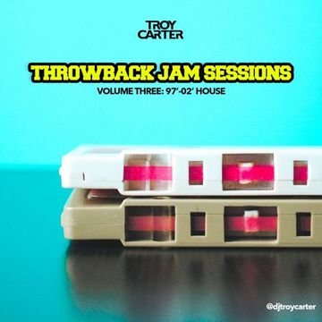 Troy Carter presents Throwback Jam Sessions - Volume 3 - 97' 02' House