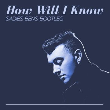 Sam Smith  -  How Will I Know (Sadies Bens Bootleg)