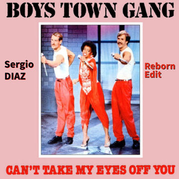 Boys Town Gang   Can't Take My Eyes Off You ( Sergio DIAZ Reborn Edit )