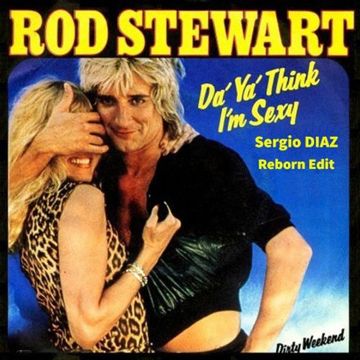 Rod Stewart   Da Ya Think I'm Sexy ( Sergio DIAZ Reborn Edit )