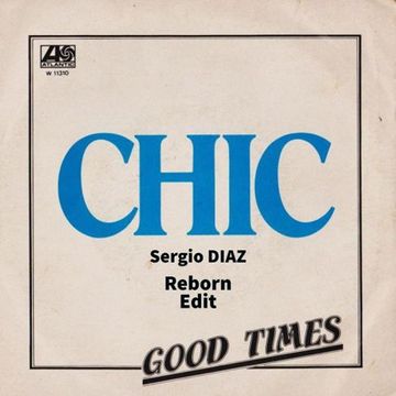 Chic - Good Times ( Sergio DIAZ Reborn Edit )