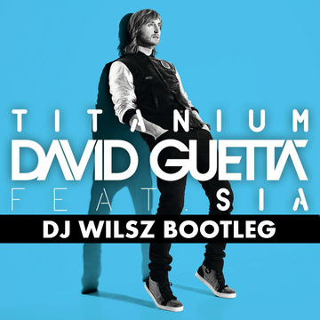 4. David Guetta Feat. Sia - Titanium (DJ WILSZ Bootleg)