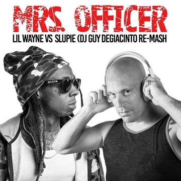 Mrs. Officer (Lil Wayne vs Slupie) DJ Guy DeGiacinto re-Mash (FREE DOWNLOAD)