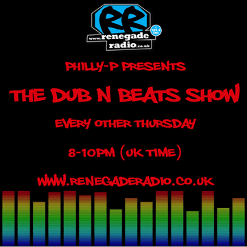 Philly-P - The Dub N Beats Show Renegade Radio 107.2FM 8-2-18