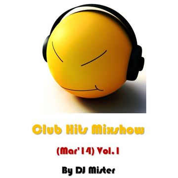 Club Hits Mixshow (Mar'14) Vol.1 by DJ Mister