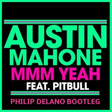 Austin Mahone feat. Pitbull   MMM Yeah (Philip Delano Bootleg)