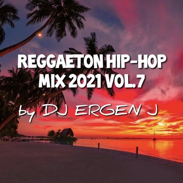 REGGAETON HIP-HOP MIX 2021 VOL.7 by Dj Ergen J