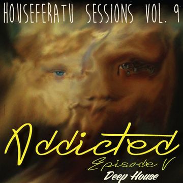 Addicted ( Episode 5 ) - Houseferatu Sessions Vol. 9