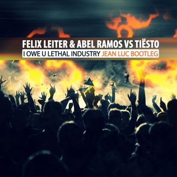 Felix Leiter & Abel Ramos vs Tiësto - I Owe U Lethal Industry (Jean Luc Bootleg)