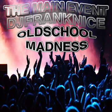 Old School Madness By The Main Event Dj Frank Nice