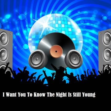 I Want You To Know The Night Is Still Young - Dance and Club Remixes