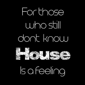 23rd October 2019 For Those Who Still Don't Know House is a Feeling