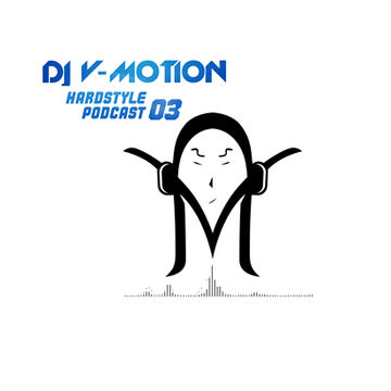 DJ V Motion Hardstyle Podcast #03