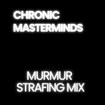chronic masterminds.  murmur.   strafing mix.