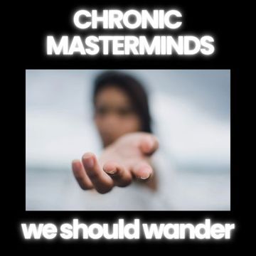 chronic masterminds.  we should wander edit 1