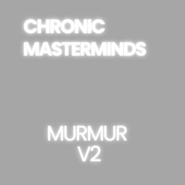 chronic masterminds.  murmer.  v2