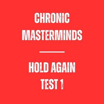 chronic masterminds - HOLD AGAIN TEST 1