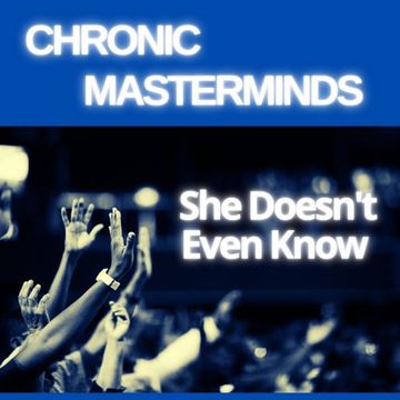 chronic masterminds   she doesn't even know
