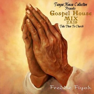 Tampa House Collective   Gospel House Mix   Freddie Fiyah    2 8 19