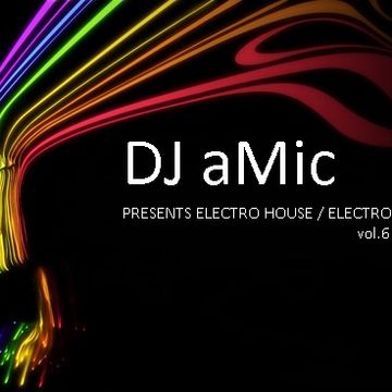 Dj aMic Presents Electro house, Electro mix Vol.6