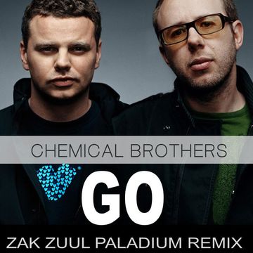 CHEMICAL BROTHERS   GO (ZAK ZUUL PALADIUM REMIX)