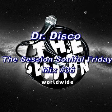 Dr. Disco   The Session Soulful Friday Mix 36