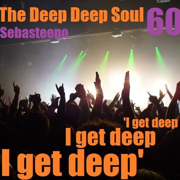 The Deep Deep Soul 60   I Get Deep....