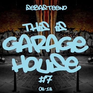 This Is GARAGE HOUSE 7   August 2018