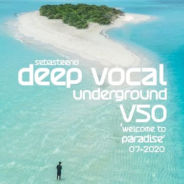 DEEP VOCAL Underground V50   'Welcome To Paradise'  July 2020