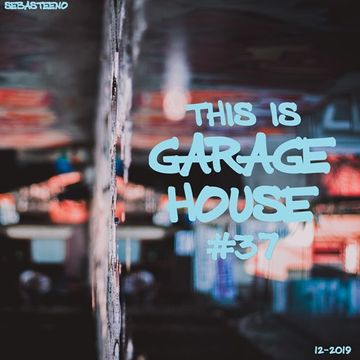 This Is GARAGE HOUSE 37   The Final Mix Of 2019