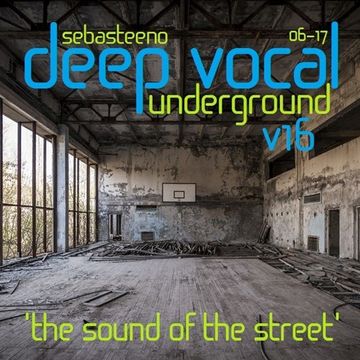 DEEP VOCAL Underground Vol SIXTEEN   'The Sound Of The Street!'   June 2017