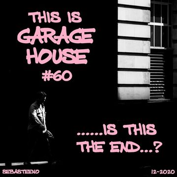 This Is GARAGE HOUSE 60    Is This The End......  12 2020