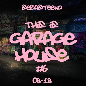 This Is GARAGE HOUSE 6   August 2018