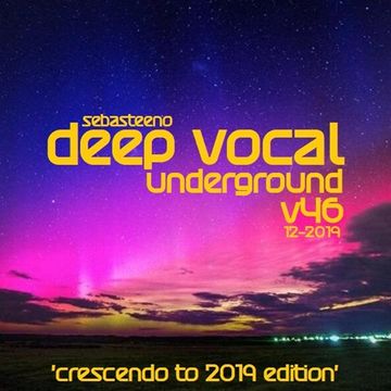 DEEP VOCAL UNDERGROUND   Volume 46  Crescendo To 2019 Edition!