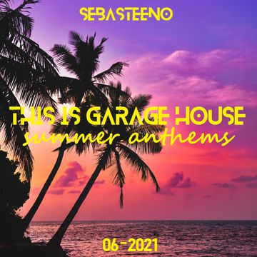 THIS IS GARAGE HOUSE 2021   THE SUMMER ANTHEMS!!!   06 2021