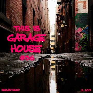 This Is GARAGE HOUSE 36   The Wait Is Over    December 2019
