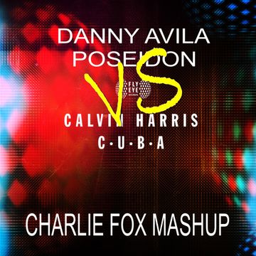 Danny Avila   Poseidon vs Calvin Harris C.U.B.A. (Charlie Fox Mashup)