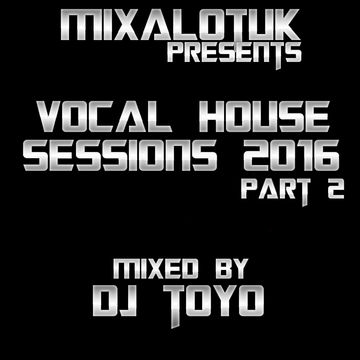 MIXALOTUK Presents   Vocal House Sessions (Part 2) 2016 Mixed By DJ Toyo