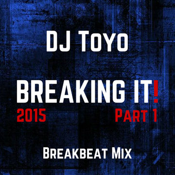 DJ Toyo   Breaking It! 2015 (Breakbeat Mix Part 1)