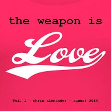 the weapon is love   chris a   aug 2015