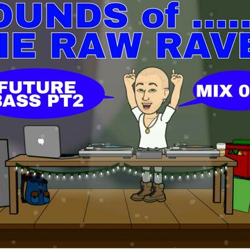 SOUNDS OF THE RAW RAVER - FUTURE BASS PT2 - MIX003