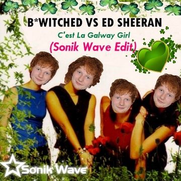 B*witched vs Ed Sheeran - C'est la Galway Girl (DJ Aldo UK / Sonik Wave Edit)