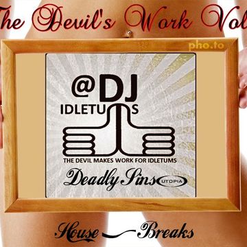 The Devils Work! Vol3 The Deadly Sins! House & Breaks Mix @djidletums