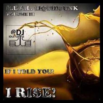 If I Told You / I Rise! (R.E.A.L Liquid Funk Vol III ) @djidletums