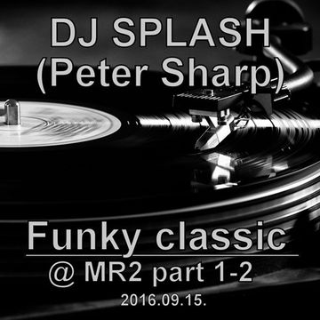 Dj Splash (Peter Sharp)   Thursday Classics   Funky classics @ MR2 2016.09.15.www.djsplash.hu