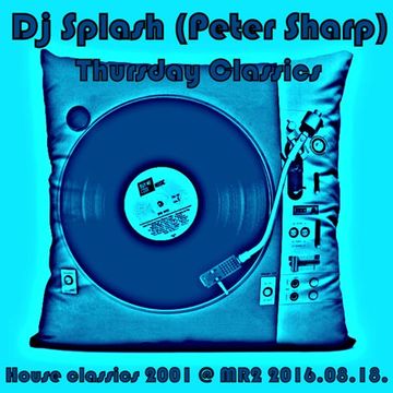 Dj Splash (Peter Sharp)   Thursday Classics   House classics 2001 @ MR2 2016.08.18. www.djsplash.hu