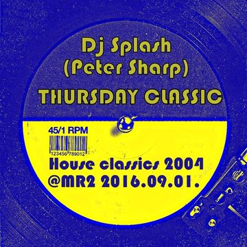 Dj Splash (Peter Sharp)   Thursday Classics   House classics 2004 @ MR2 2016.09.01. www.djsplash.hu